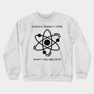 Science doesn't care what you believe Crewneck Sweatshirt